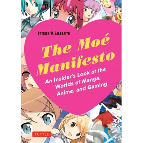 The Moe Manifesto: An Insider's Look at the Worlds of Manga, Anime, and Gaming - Paperback