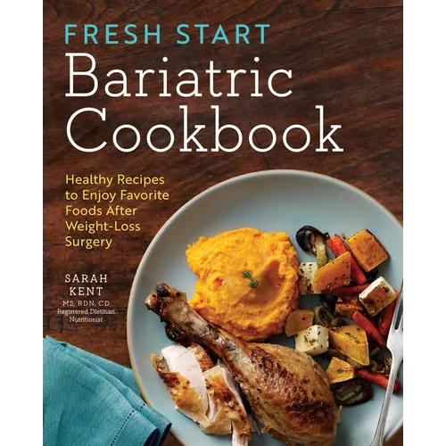 Fresh Start Bariatric Cookbook: Healthy Recipes to Enjoy Favorite Foods After Weight-Loss Surgery - Paperback
