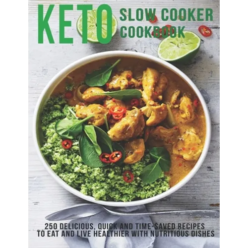 Keto Slow Cooker Cookbook: 250 Delicious, Quick and Time-Saved Recipes To eat and Live Healthier With Nutritious Dishes - Paperback