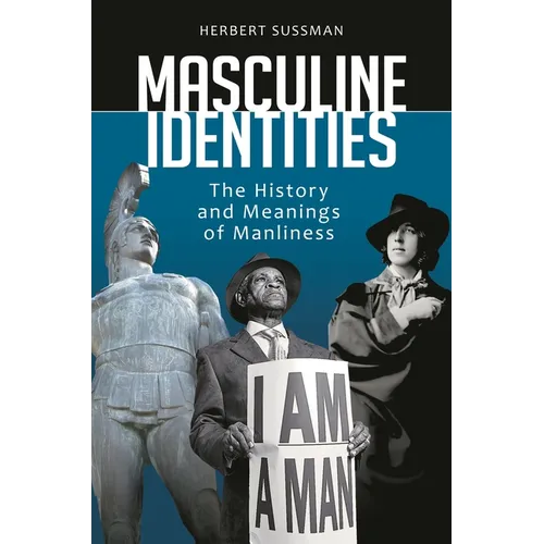 Masculine Identities: The History and Meanings of Manliness - Hardcover