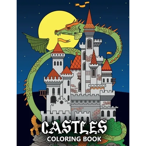 Castles Coloring Book: Fortresses, Gothic Architecture, Medieval Palaces, Fairy Tale Castles and Dragons - Colouring Book For Kids, Teenagers & Adults - Paperback
