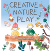 Creative Nature Play: Imaginative Crafting, Games, Stories & Adventures - Paperback