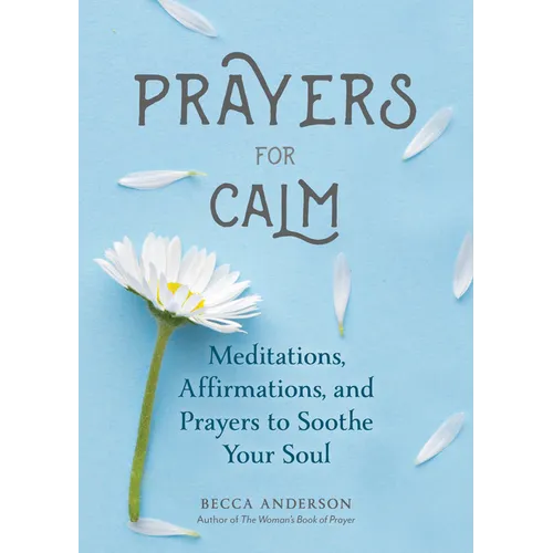 Prayers for Calm: Meditations Affirmations and Prayers to Soothe Your Soul (Healing Prayer, Spiritual Wellness, Prayer Book) - Paperback