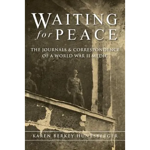 Waiting for Peace: The Journals & Correspondence of a World War II Medic - Paperback