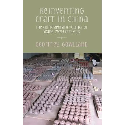 Reinventing craft in China: The contemporary politics of Yixing zisha ceramics - Hardcover