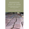 Reinventing craft in China: The contemporary politics of Yixing zisha ceramics - Hardcover