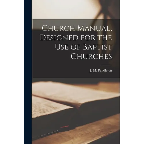 Church Manual, Designed for the use of Baptist Churches - Paperback