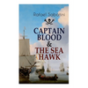 Captain Blood & the Sea Hawk: Tales of Daring Sea Adventures and the Most Remarkable Pirate Captains - Paperback