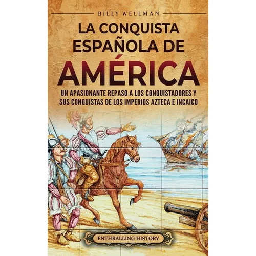 La conquista española de América: Un apasionante repaso a los conquistadores y sus conquistas de los imperios azteca e incaico - Hardcover