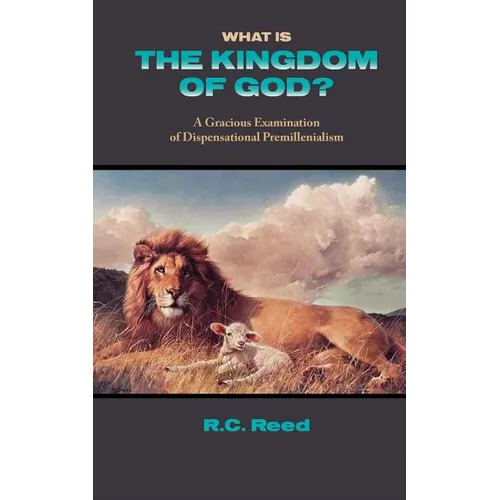 What Is the Kingdom of God? a Gracious Examination of Dispensational Premillenialism - Paperback