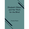 Elizabeth Gilbert And Her Work For The Blind - Paperback