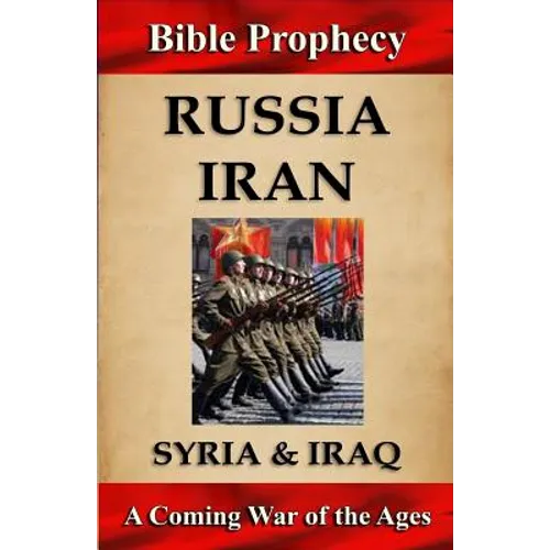 Bible Prophecy: Russia, Iran, Syria, & Iraq: A Coming War of the Ages - Paperback