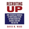 Recruiting Up: How I Recruited Hundreds of Professionals in my Network Marketing Business and How You Can, Too - Paperback