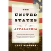 The United States of Appalachia: How Southern Mountaineers Brought Independence, Culture, and Enlightenment to America - Paperback