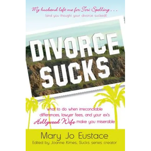 Divorce Sucks: What to Do When Irreconcilable Differences, Lawyer Fees, and Your Ex's Hollywood Wife Make You Miserable - Hardcover