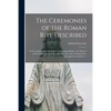 The Ceremonies of the Roman Rite Described: in Accordance With the Rubrics of Liturgical Books, the Decrees of the Congregation of Sacred Rites, the C - Paperback
