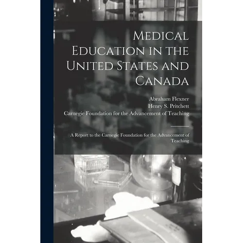 Medical Education in the United States and Canada: a Report to the Carnegie Foundation for the Advancement of Teaching - Paperback