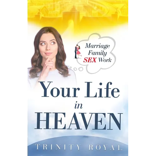 Your Life in Heaven. Marriage, Family, Sex, Work - Paperback