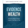 Evidence Wealth: Investing Made Simple, Logical, and Worry-Free - Hardcover