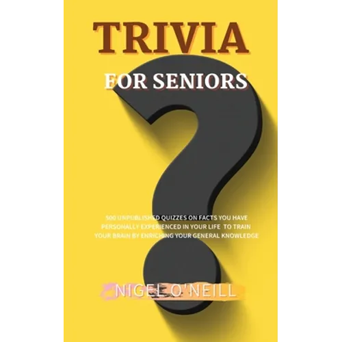 Trivia for Seniors: 500 Unpublished quizzes on facts you have personally experienced in your life to train your brain by enriching your general knowle - Paperback