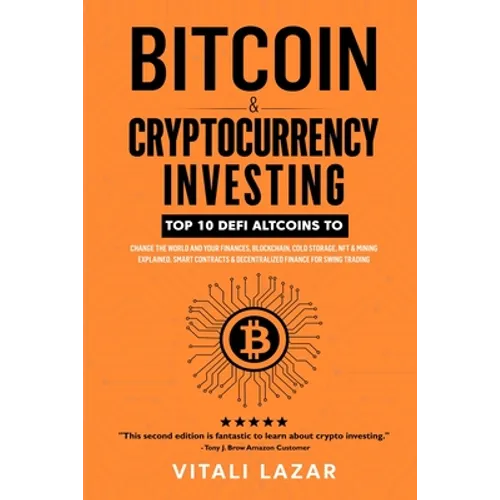 Bitcoin & Cryptocurrency Investing: Top 10 DeFi Altcoins to Change the World and Your Finances, Blockchain, Cold Storage, NFT & Mining Explained, Smar - Paperback