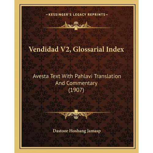 Vendidad V2, Glossarial Index: Avesta Text With Pahlavi Translation And Commentary (1907) - Paperback