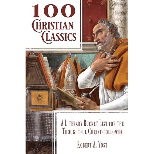 100 Christian Classics: A Literary Bucket List for the Thoughtful Christ-Follower - Paperback