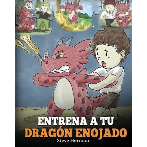 Entrena a tu Dragón Enojado: Enseña a tu dragón a ser paciente. Un adorable cuento infantil para enseñar a los niños sobre las emociones y el manejo d - Paperback