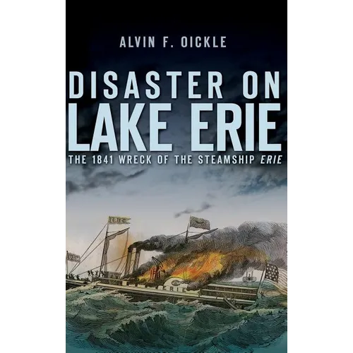 Disaster on Lake Erie: The 1841 Wreck of the Steamship Erie - Hardcover
