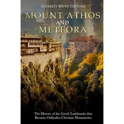 Mount Athos and Meteora: The History of the Greek Landmarks that Became Orthodox Christian Monasteries - Paperback