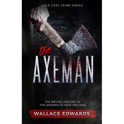 The Axeman: The Brutal History of the Axeman of New Orleans - Paperback