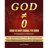 God Is Not Equal To Zero: New Mathematical Proofs That God Exists - Paperback