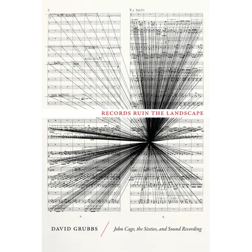 Records Ruin the Landscape: John Cage, the Sixties, and Sound Recording - Paperback