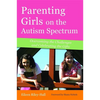 Parenting Girls on the Autism Spectrum: Overcoming the Challenges and Celebrating the Gifts - Paperback