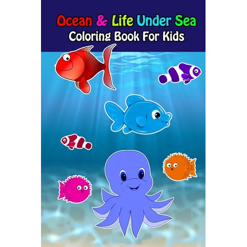 Ocean And Life Under Sea Coloring Book For Kids: Ocean Animals Sea Creatures Fish For Toddlers, Kid, Baby, Early Learning, PreSchool, ... Easy For Boy - Paperback