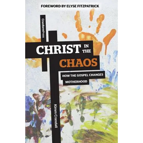 Christ in the Chaos: How the Gospel Changes Motherhood - Paperback