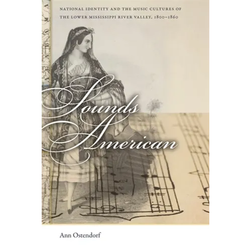Sounds American: National Identity and the Music Cultures of the Lower Mississippi River Valley, 1800-1860 - Paperback
