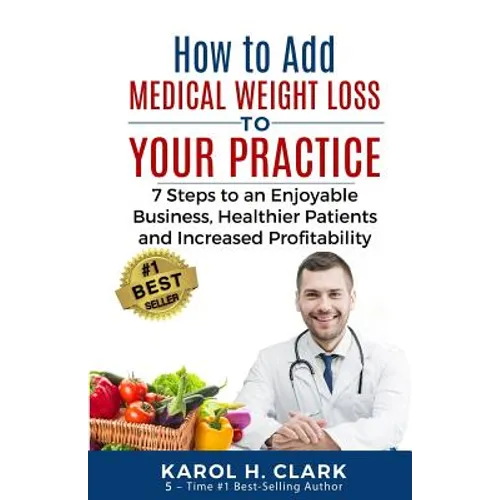 How to Add Medical Weight Loss to Your Practice: 7 Steps to an Enjoyable Business, Healthier Patients and Increased Profitability - Paperback