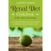 Renal Diet Cookbook for Beginners: The Complete Renal Diet Book for Newly Diagnosed to Manage Kidney Disease with Only Low Sodium, Low Potassium and L - Paperback