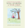 A Yogi Mama'S Guide to Yoga, Ayurveda and Your Child: A Book For Parents And Kids - Paperback