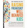 Freakishly Well-Behaved Kids: 20 Principles for Becoming the Parent your Child Needs - Paperback
