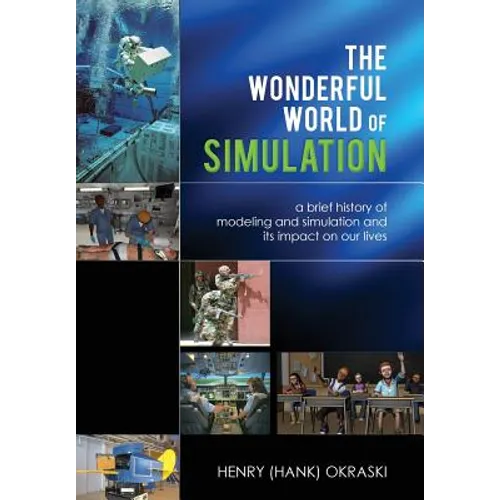 The Wonderful World of Simulation: A Brief History of Modeling and Simulation and Its Impact on Our Lives - Hardcover