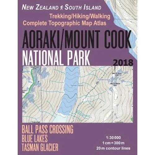 Aoraki/Mount Cook National Park Trekking/Hiking/Walking Topographic Map Atlas Ball Pass Crossing Blue Lakes Tasman Glacier New Zealand South Island 1: - Paperback