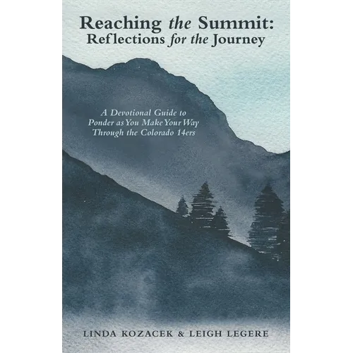 Reaching the Summit: Reflections for the Journey: A Devotional Guide to Ponder as You Make Your Way Through the Colorado 14Ers - Paperback