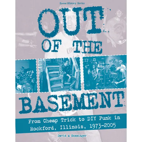 Out of the Basement: From Cheap Trick to DIY Punk in Rockford, Il, 1973-2005 - Paperback