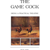 The Game Cock - Being a Practical Treatise on Breeding, Rearing, Training, Feeding, Trimming, Mains, Heeling, Spurs, Etc. (History of Cockfighting Ser - Paperback