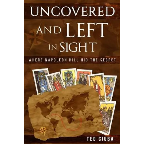 Uncovered And Left In Sight: Where Napoleon Hill Hid The Secret - Paperback