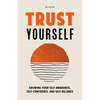 Trust Yourself: Growing Your Self-Awareness, Self-Confidence, and Self-Reliance (Inner Wisdom, Confidence Book for Women) - Paperback