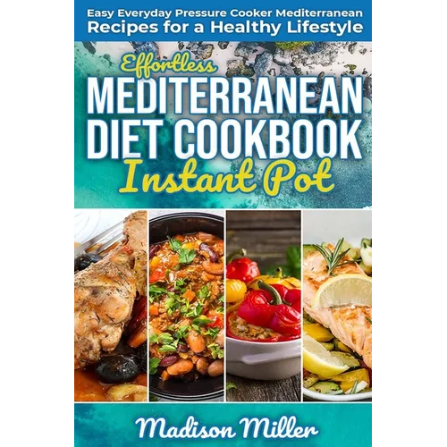 Effortless Mediterranean Diet Instant Pot Cookbook: Easy Everyday Pressure Cooker Mediterranean Recipes for a Healthy Lifestyle - Paperback