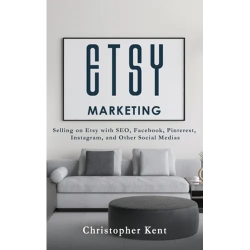 Etsy Marketing: Selling on Etsy with SEO, Facebook, Pinterest, Instagram, and Other Social Medias - Paperback